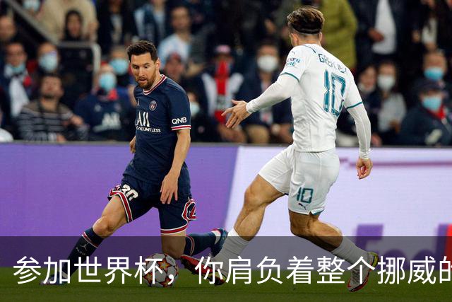 参加世界杯，你肩负着整个挪威的期望！哈兰德：我喜欢这样