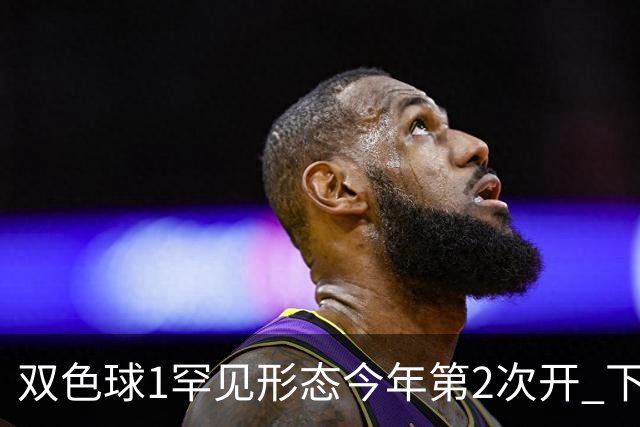 双色球1罕见形态今年第2次开 下期蓝球看这几码
